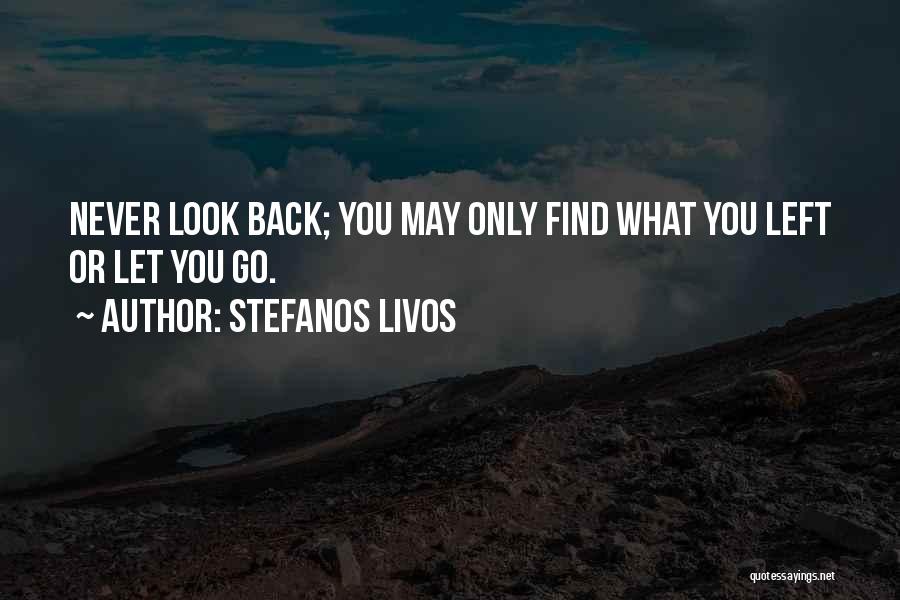 Stefanos Livos Quotes: Never Look Back; You May Only Find What You Left Or Let You Go.