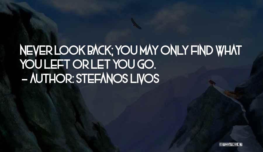 Stefanos Livos Quotes: Never Look Back; You May Only Find What You Left Or Let You Go.