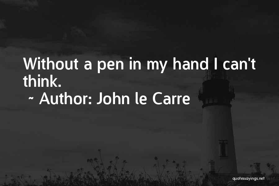 John Le Carre Quotes: Without A Pen In My Hand I Can't Think.