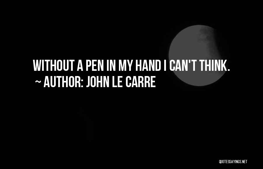 John Le Carre Quotes: Without A Pen In My Hand I Can't Think.