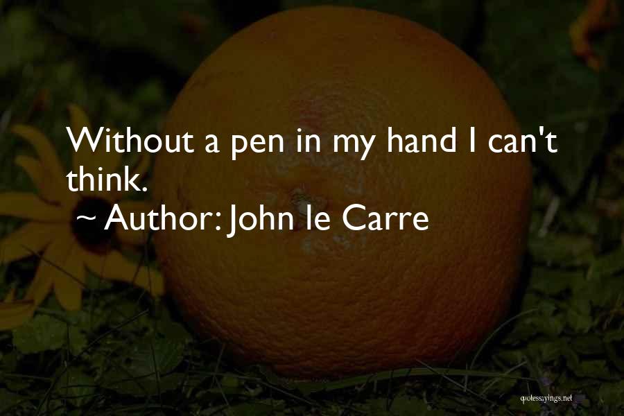 John Le Carre Quotes: Without A Pen In My Hand I Can't Think.