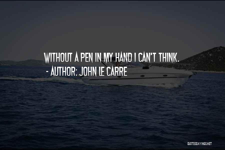John Le Carre Quotes: Without A Pen In My Hand I Can't Think.