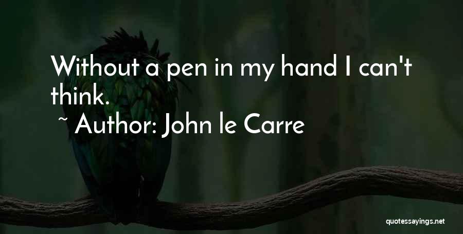 John Le Carre Quotes: Without A Pen In My Hand I Can't Think.