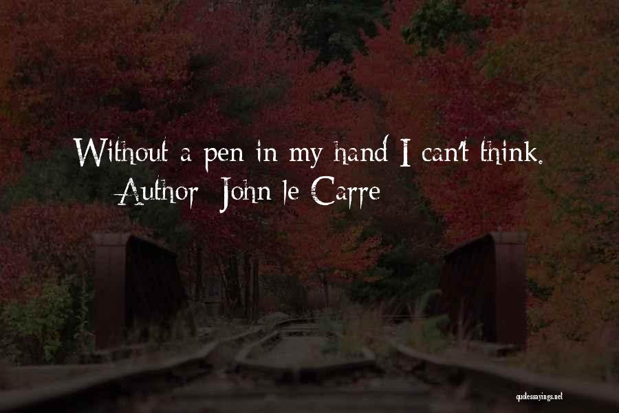 John Le Carre Quotes: Without A Pen In My Hand I Can't Think.
