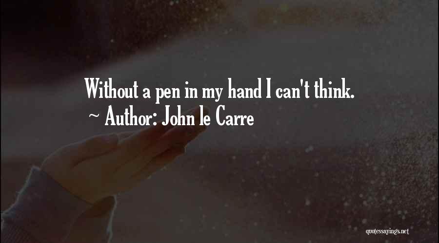 John Le Carre Quotes: Without A Pen In My Hand I Can't Think.