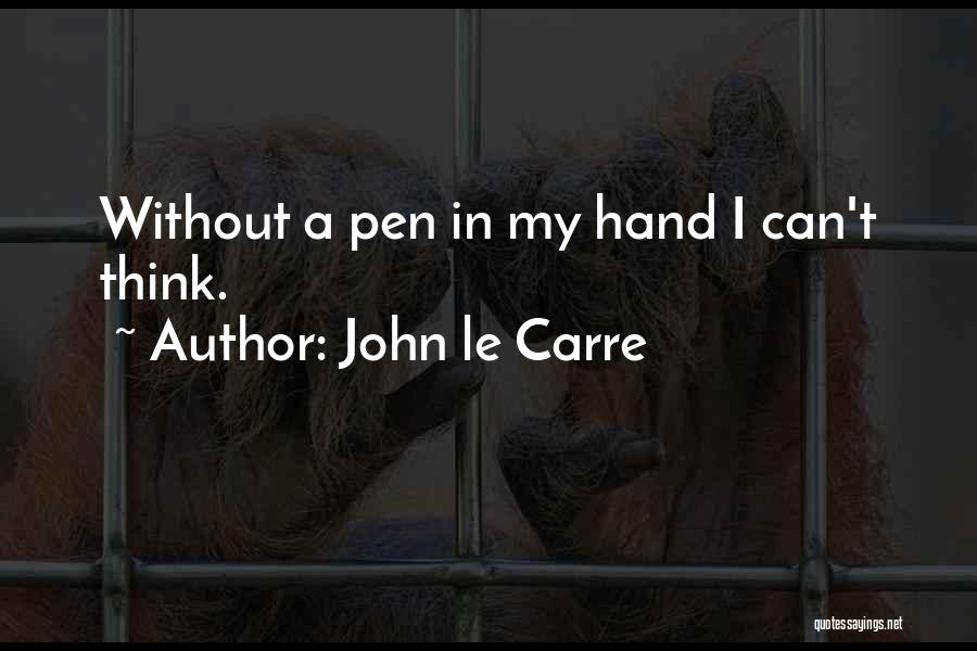 John Le Carre Quotes: Without A Pen In My Hand I Can't Think.