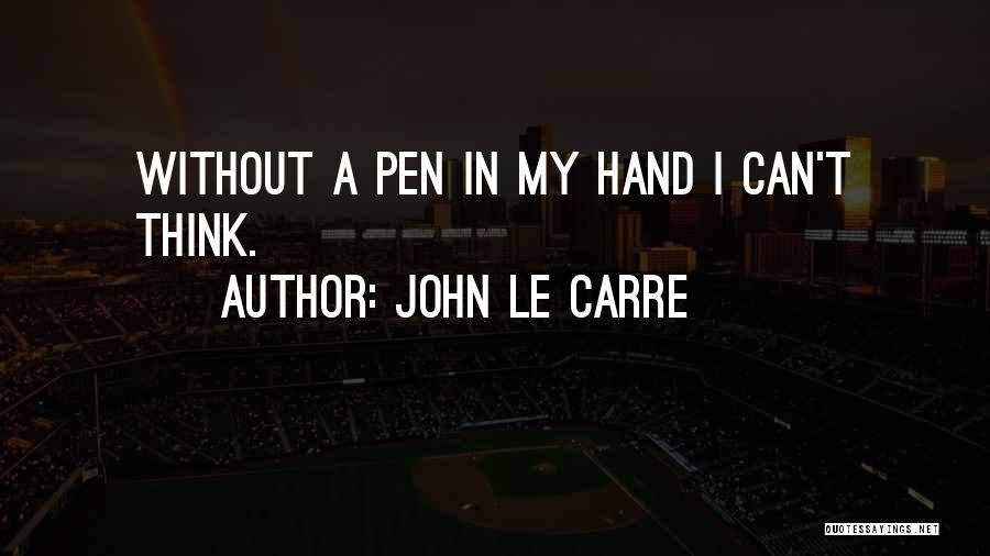 John Le Carre Quotes: Without A Pen In My Hand I Can't Think.