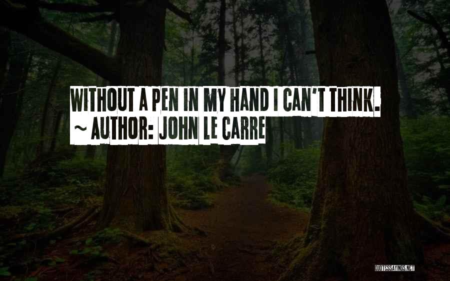 John Le Carre Quotes: Without A Pen In My Hand I Can't Think.