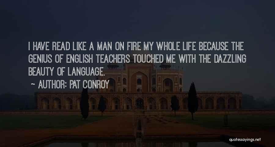 Pat Conroy Quotes: I Have Read Like A Man On Fire My Whole Life Because The Genius Of English Teachers Touched Me With