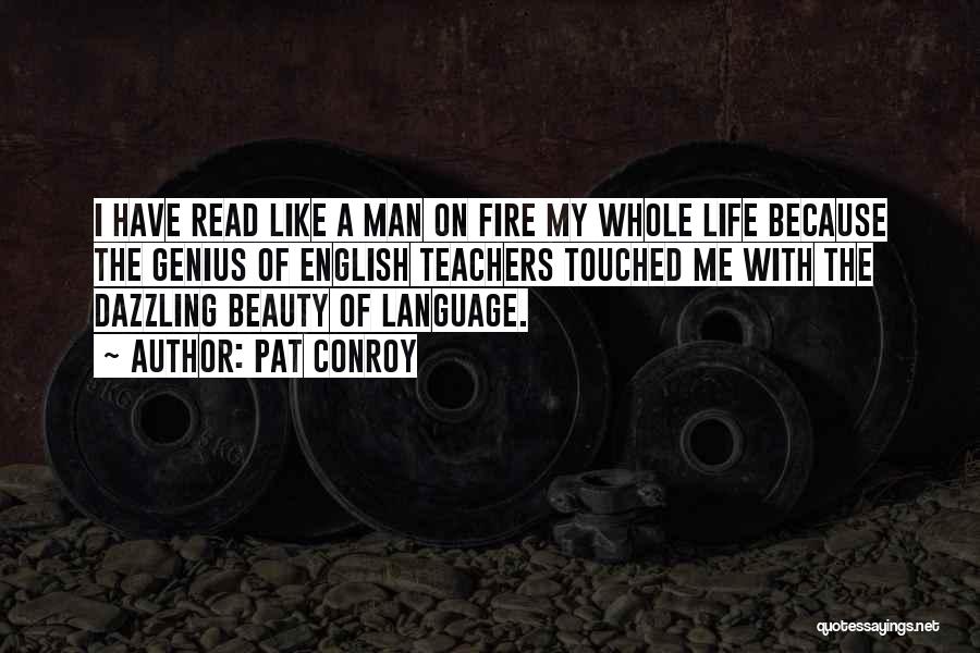 Pat Conroy Quotes: I Have Read Like A Man On Fire My Whole Life Because The Genius Of English Teachers Touched Me With