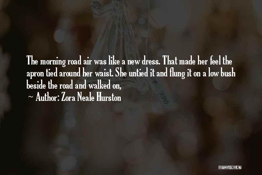 Zora Neale Hurston Quotes: The Morning Road Air Was Like A New Dress. That Made Her Feel The Apron Tied Around Her Waist. She