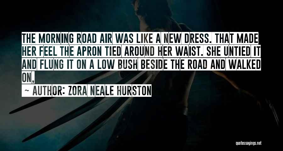 Zora Neale Hurston Quotes: The Morning Road Air Was Like A New Dress. That Made Her Feel The Apron Tied Around Her Waist. She