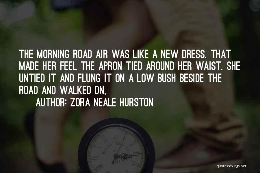 Zora Neale Hurston Quotes: The Morning Road Air Was Like A New Dress. That Made Her Feel The Apron Tied Around Her Waist. She