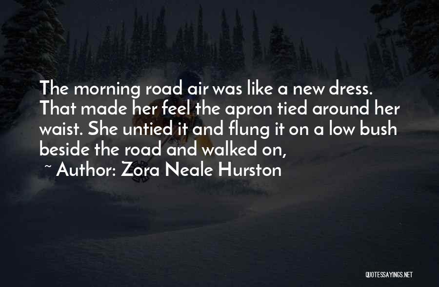 Zora Neale Hurston Quotes: The Morning Road Air Was Like A New Dress. That Made Her Feel The Apron Tied Around Her Waist. She