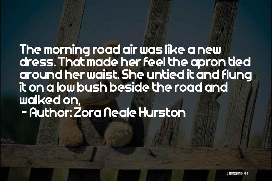 Zora Neale Hurston Quotes: The Morning Road Air Was Like A New Dress. That Made Her Feel The Apron Tied Around Her Waist. She