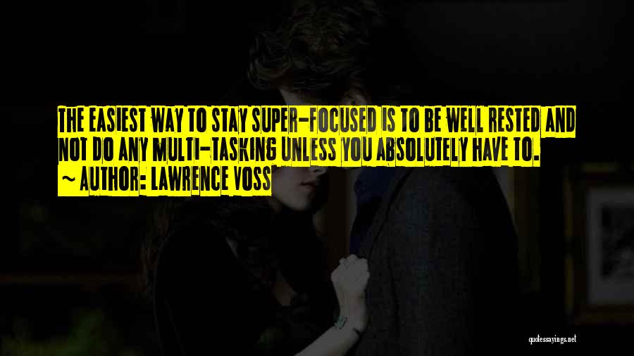 Lawrence Voss Quotes: The Easiest Way To Stay Super-focused Is To Be Well Rested And Not Do Any Multi-tasking Unless You Absolutely Have