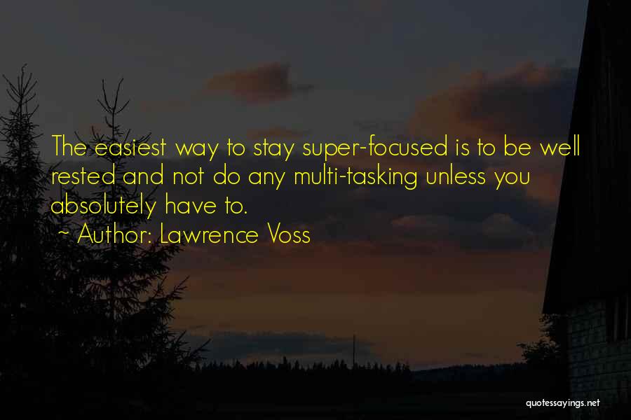 Lawrence Voss Quotes: The Easiest Way To Stay Super-focused Is To Be Well Rested And Not Do Any Multi-tasking Unless You Absolutely Have