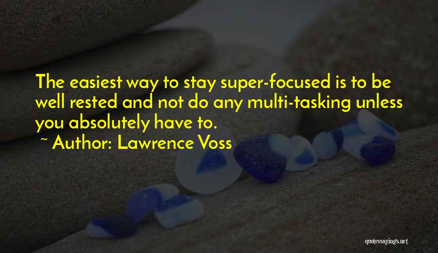 Lawrence Voss Quotes: The Easiest Way To Stay Super-focused Is To Be Well Rested And Not Do Any Multi-tasking Unless You Absolutely Have