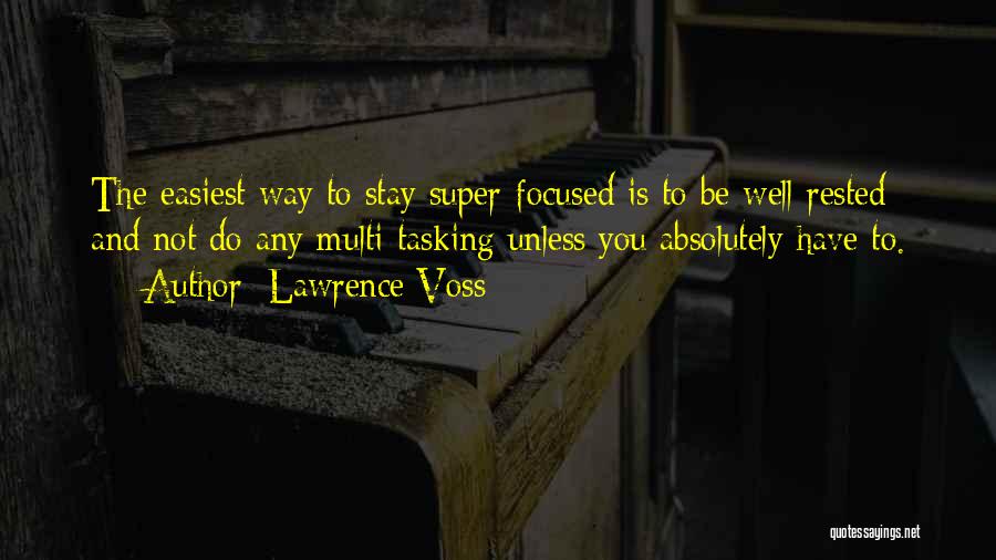 Lawrence Voss Quotes: The Easiest Way To Stay Super-focused Is To Be Well Rested And Not Do Any Multi-tasking Unless You Absolutely Have