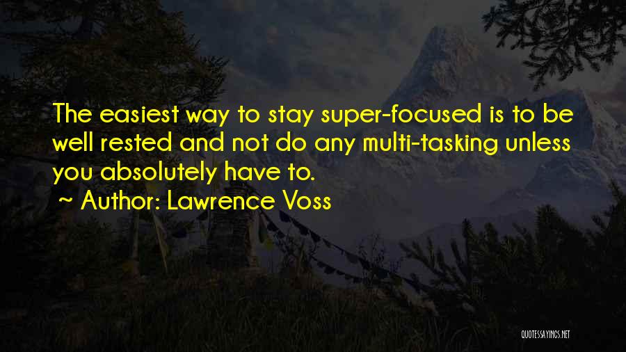 Lawrence Voss Quotes: The Easiest Way To Stay Super-focused Is To Be Well Rested And Not Do Any Multi-tasking Unless You Absolutely Have