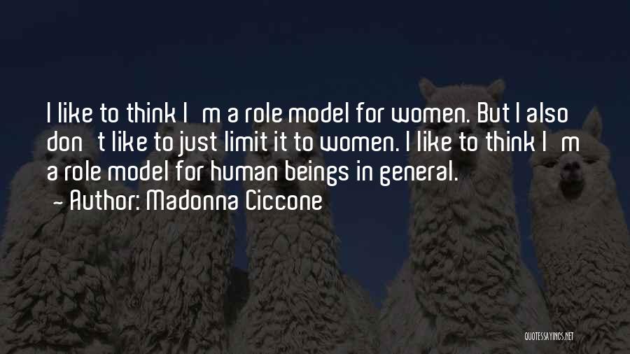 Madonna Ciccone Quotes: I Like To Think I'm A Role Model For Women. But I Also Don't Like To Just Limit It To