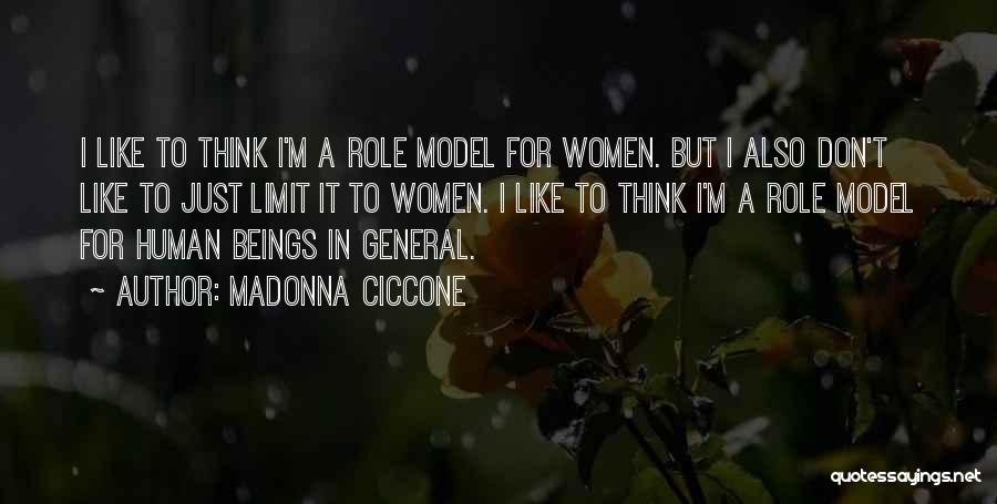 Madonna Ciccone Quotes: I Like To Think I'm A Role Model For Women. But I Also Don't Like To Just Limit It To