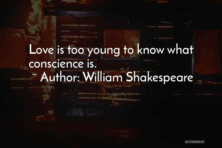 William Shakespeare Quotes: Love Is Too Young To Know What Conscience Is.