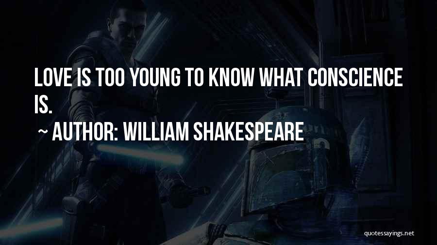 William Shakespeare Quotes: Love Is Too Young To Know What Conscience Is.