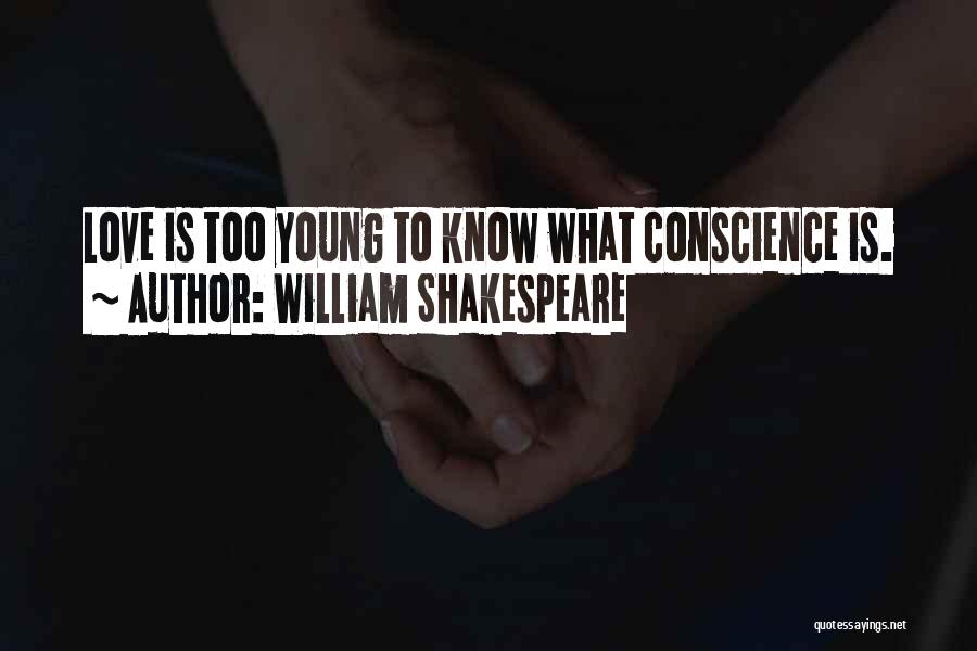 William Shakespeare Quotes: Love Is Too Young To Know What Conscience Is.