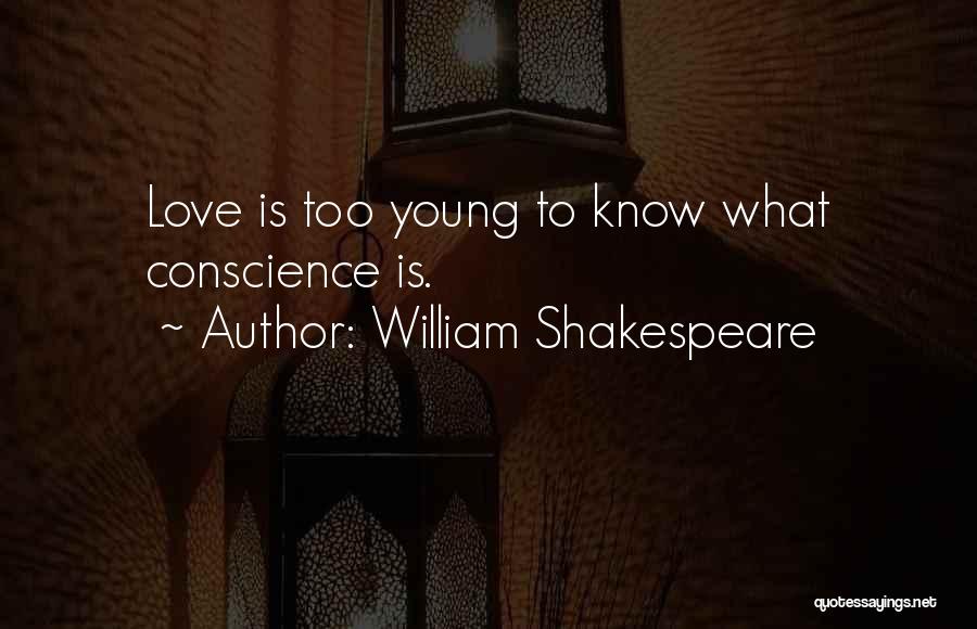 William Shakespeare Quotes: Love Is Too Young To Know What Conscience Is.