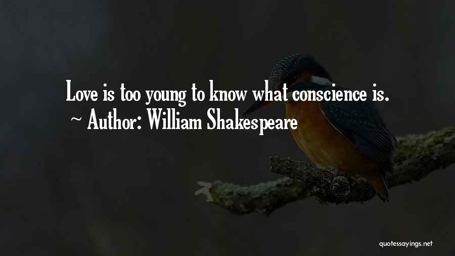 William Shakespeare Quotes: Love Is Too Young To Know What Conscience Is.