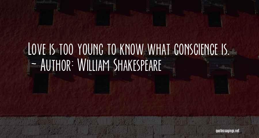 William Shakespeare Quotes: Love Is Too Young To Know What Conscience Is.