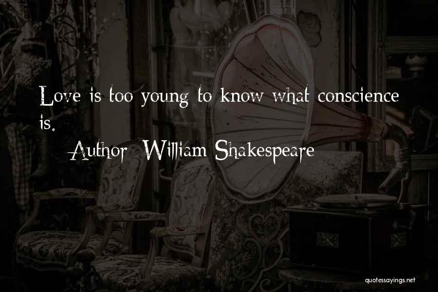 William Shakespeare Quotes: Love Is Too Young To Know What Conscience Is.