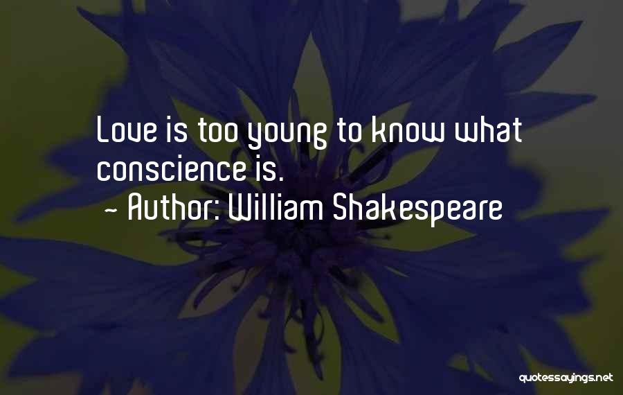 William Shakespeare Quotes: Love Is Too Young To Know What Conscience Is.