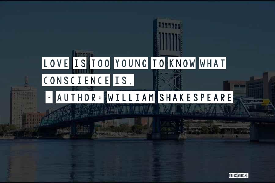 William Shakespeare Quotes: Love Is Too Young To Know What Conscience Is.