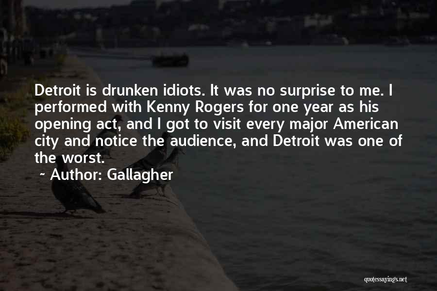 Gallagher Quotes: Detroit Is Drunken Idiots. It Was No Surprise To Me. I Performed With Kenny Rogers For One Year As His