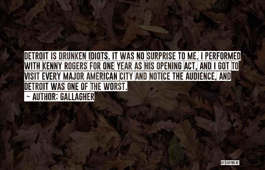 Gallagher Quotes: Detroit Is Drunken Idiots. It Was No Surprise To Me. I Performed With Kenny Rogers For One Year As His