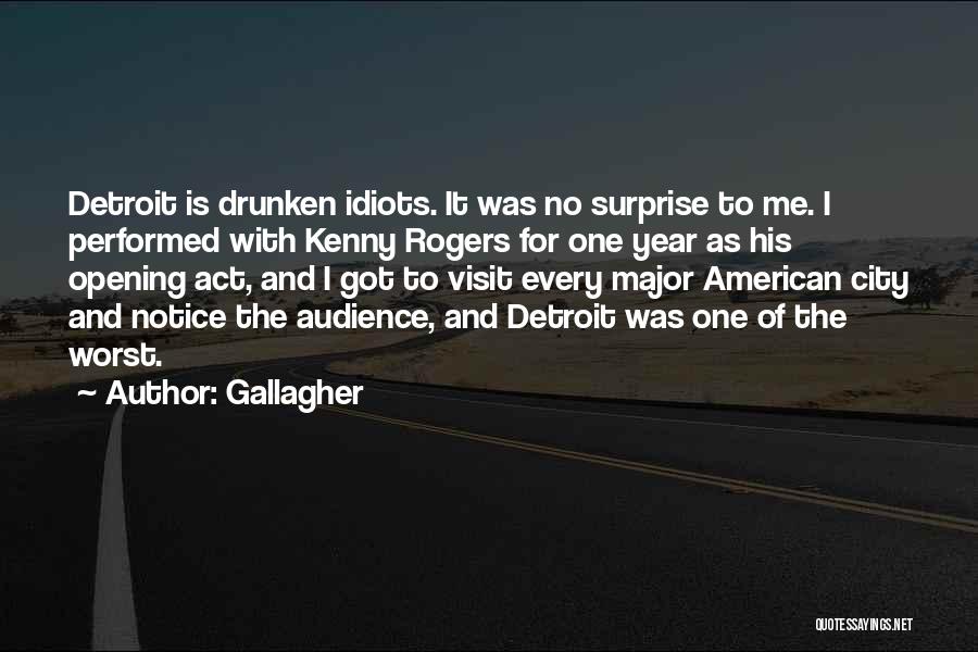 Gallagher Quotes: Detroit Is Drunken Idiots. It Was No Surprise To Me. I Performed With Kenny Rogers For One Year As His
