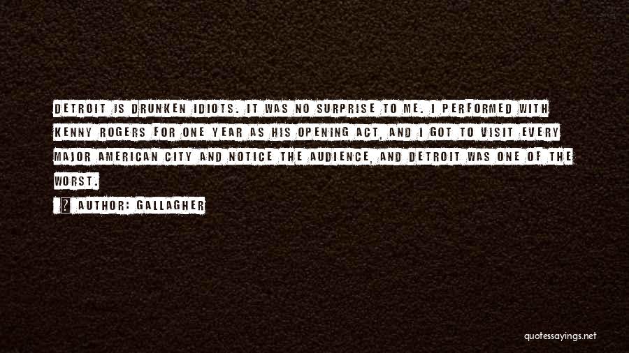 Gallagher Quotes: Detroit Is Drunken Idiots. It Was No Surprise To Me. I Performed With Kenny Rogers For One Year As His