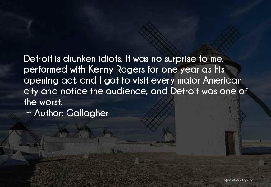 Gallagher Quotes: Detroit Is Drunken Idiots. It Was No Surprise To Me. I Performed With Kenny Rogers For One Year As His