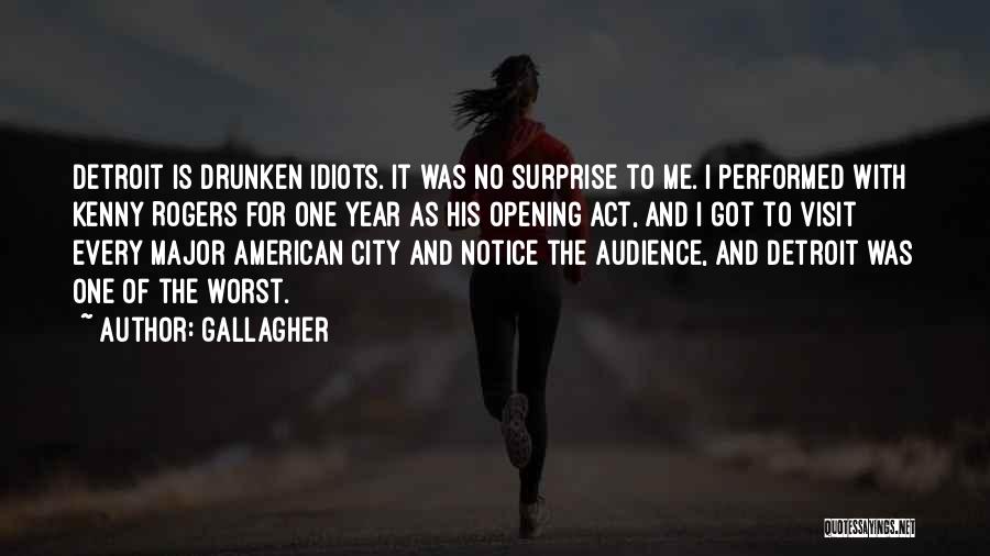 Gallagher Quotes: Detroit Is Drunken Idiots. It Was No Surprise To Me. I Performed With Kenny Rogers For One Year As His