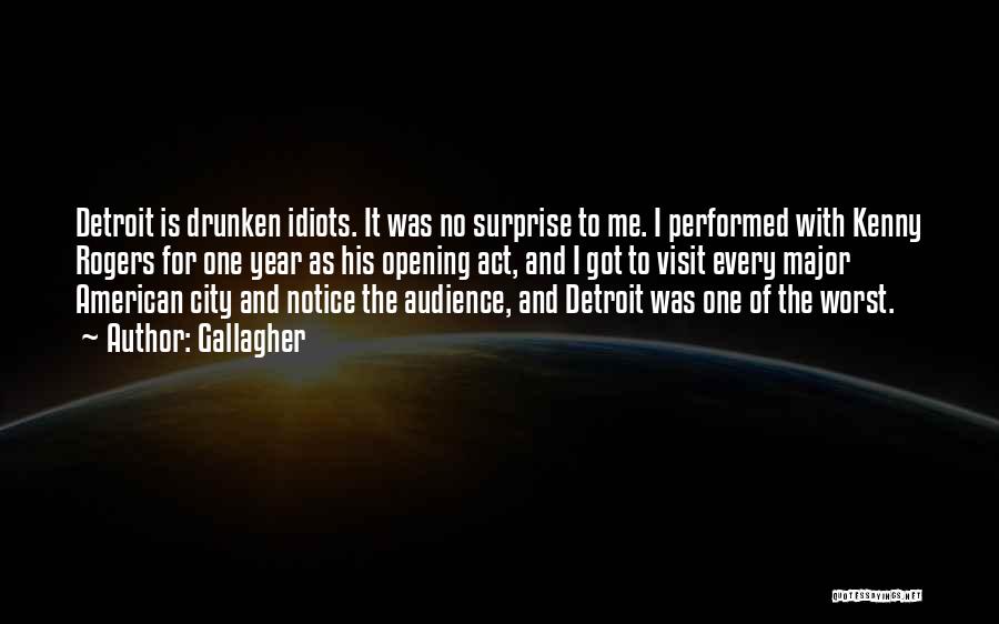 Gallagher Quotes: Detroit Is Drunken Idiots. It Was No Surprise To Me. I Performed With Kenny Rogers For One Year As His