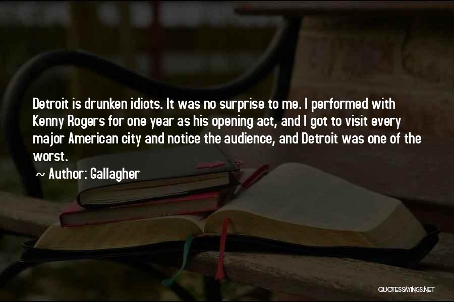 Gallagher Quotes: Detroit Is Drunken Idiots. It Was No Surprise To Me. I Performed With Kenny Rogers For One Year As His