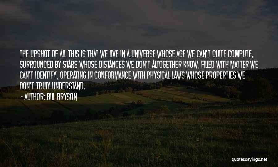 Bill Bryson Quotes: The Upshot Of All This Is That We Live In A Universe Whose Age We Can't Quite Compute, Surrounded By