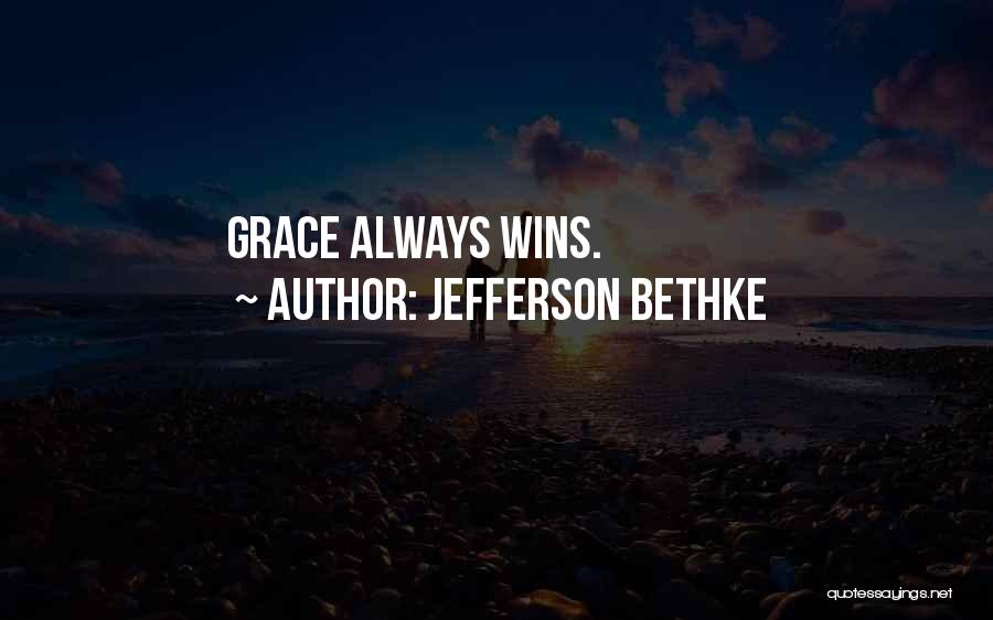 Jefferson Bethke Quotes: Grace Always Wins.