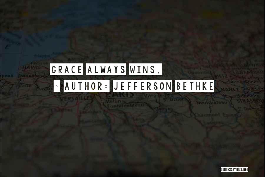 Jefferson Bethke Quotes: Grace Always Wins.