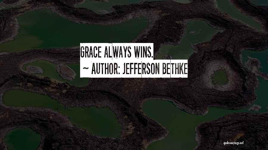 Jefferson Bethke Quotes: Grace Always Wins.