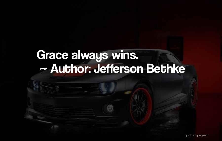 Jefferson Bethke Quotes: Grace Always Wins.