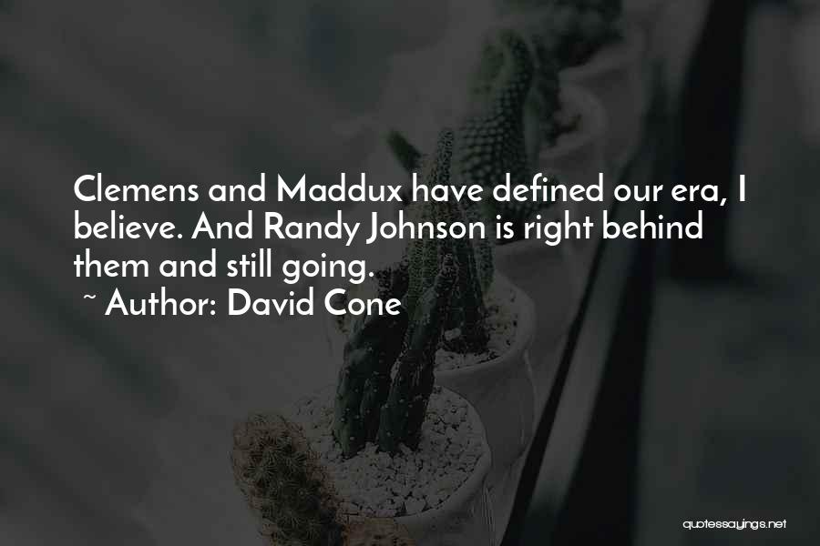 David Cone Quotes: Clemens And Maddux Have Defined Our Era, I Believe. And Randy Johnson Is Right Behind Them And Still Going.