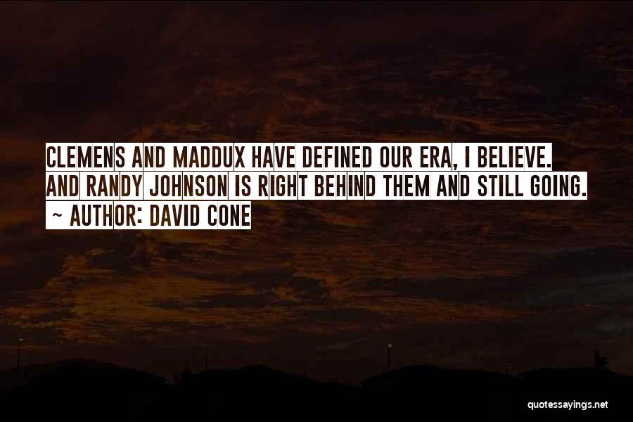 David Cone Quotes: Clemens And Maddux Have Defined Our Era, I Believe. And Randy Johnson Is Right Behind Them And Still Going.